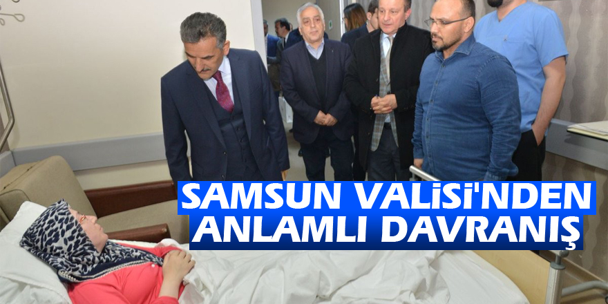 Samsun Valisi'nden anlamlı davranış