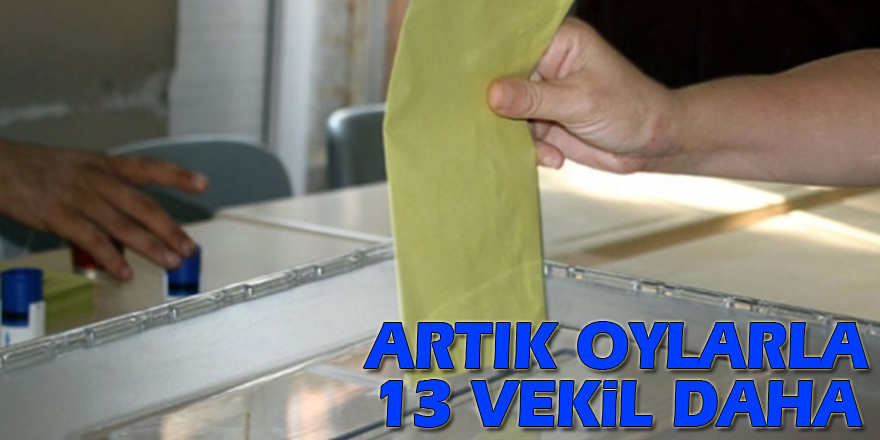 Artık oylarla 13 vekil daha