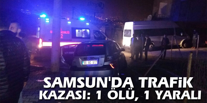 Samsun'da trafik kazası: 1 ölü, 1 yaralı