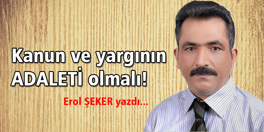 Kanun ve yargının ADALETİ olmalı!