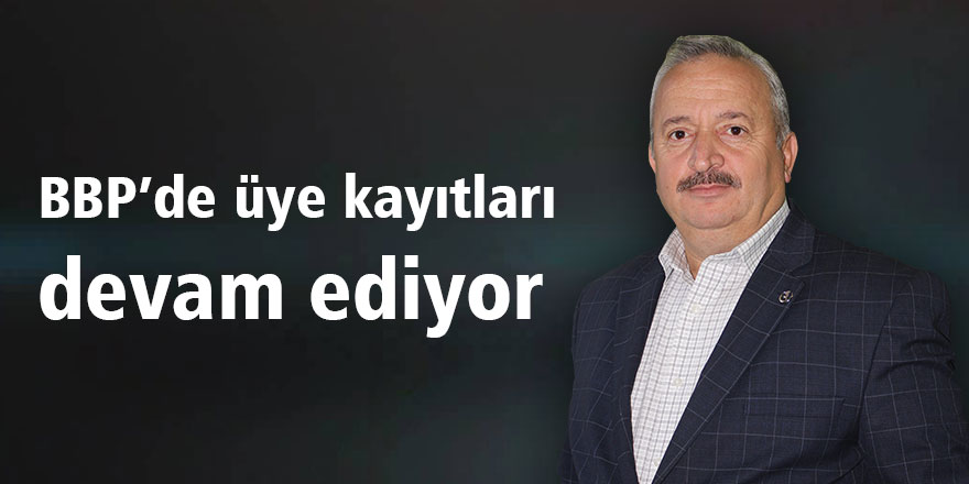 BBP’de üye kayıtları devam ediyor