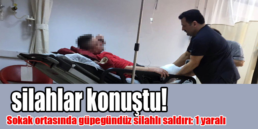 Sokak ortasında güpegündüz silahlı saldırı: 1 yaralı