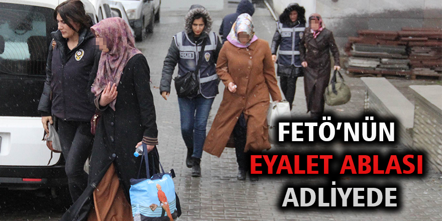 FETÖ'nün "eyalet ablası" ve ByLock kullanan 2 kadın adliyeye sevk edildi