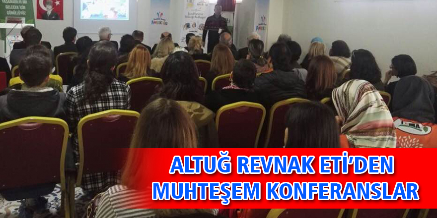 ALTUĞ REVNAK ETİ’DEN MUHTEŞEM KONFERANSLAR