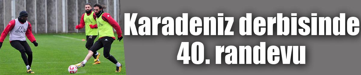 Karadeniz derbisinde 40. randevu 