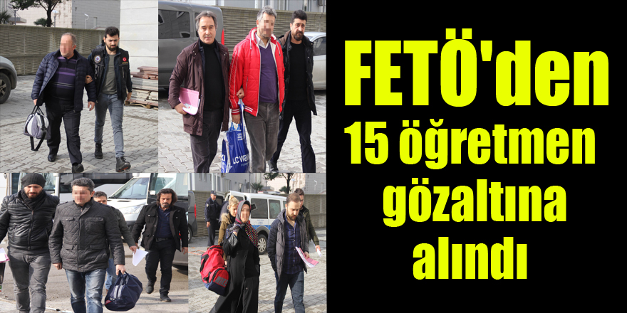 Samsun'da FETÖ'den 15 öğretmen gözaltına alındı