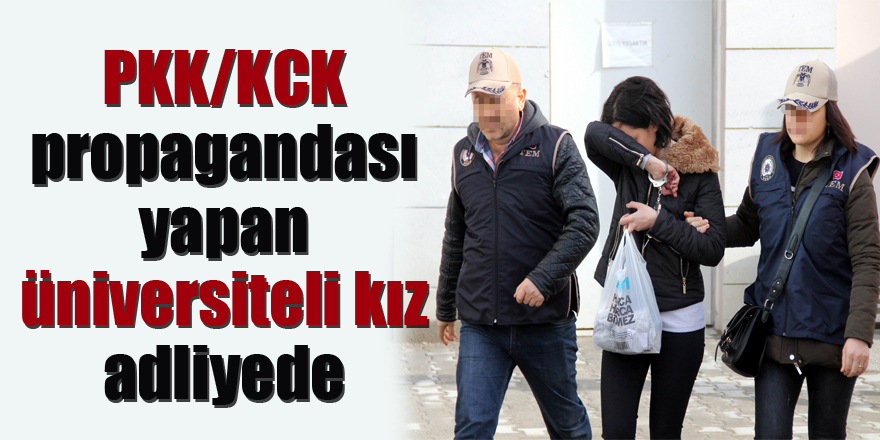 Samsun'da PKK/KCK propagandası yapan üniversiteli kız adliyeye sevk edildi 