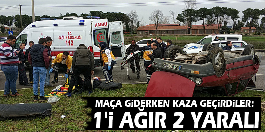 Maça giderken kaza geçirdiler: 1'i ağır 2 yaralı