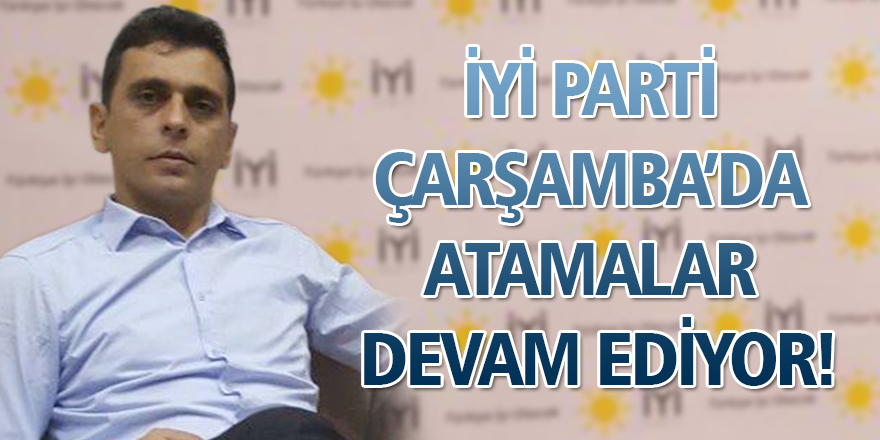 İYİ PARTİ ÇARŞAMBA’DA ATAMALAR DEVAM EDİYOR!