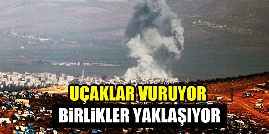 Uçaklar vuruyor birlikler yaklaşıyor