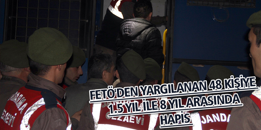 FETÖ'den yargılanan 48 kişiye 1.5 yıl ile 8 yıl arasında hapis