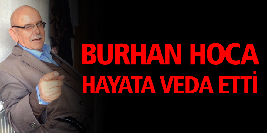 Burhan Hoca hayata veda etti