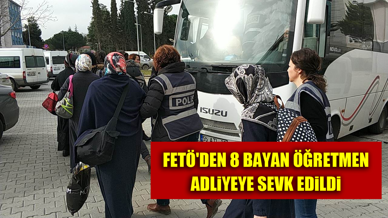 Samsun'da FETÖ'den 8 bayan öğretmen adliyeye sevk edildi 