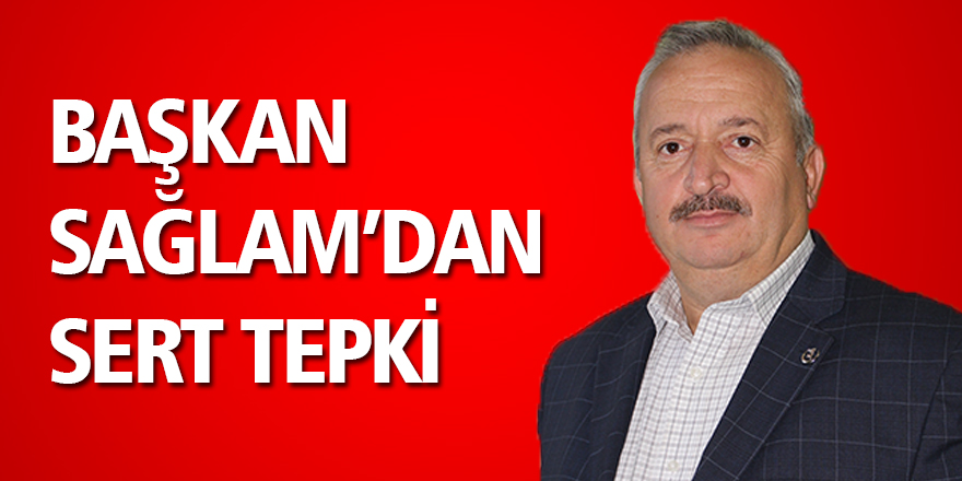 Başkan Sağlam’dan sert tepki