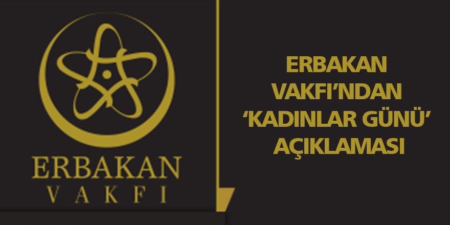 Erbakan Vakfı’ndan ‘Kadınlar Günü’ açıklaması