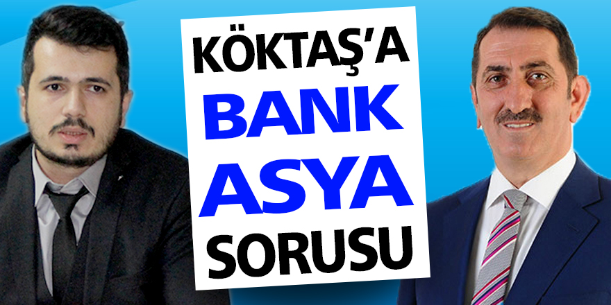 KÖKTAŞ’A BANK ASYA SORUSU!