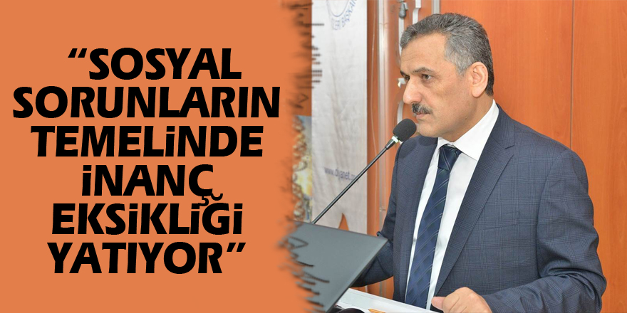  “Sosyal sorunların temelinde inanç eksikliği yatıyor”