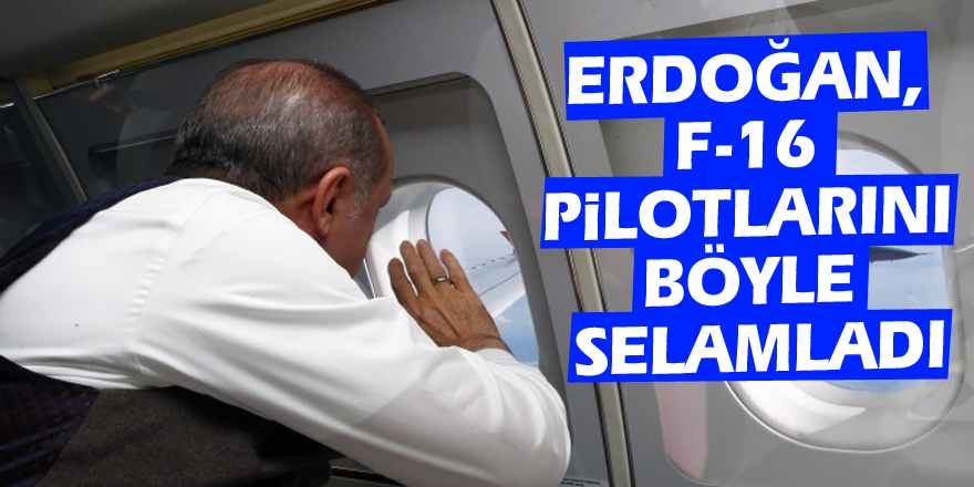 Erdoğan, F-16 pilotlarını böyle selamladı