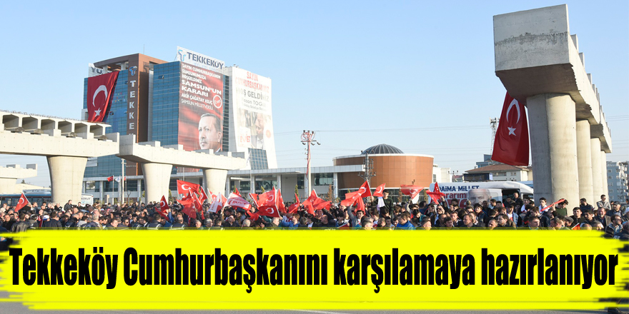 Tekkeköy Cumhurbaşkanını karşılamaya hazırlanıyor