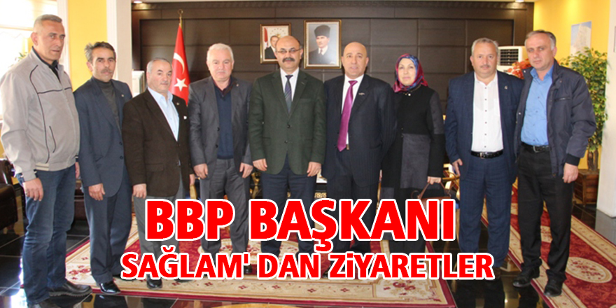 BBP Başkanı Sağlam' dan ziyaretler