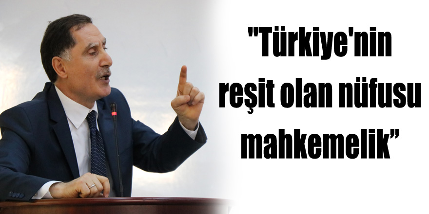 "Türkiye'nin reşit olan nüfusu mahkemelik’’