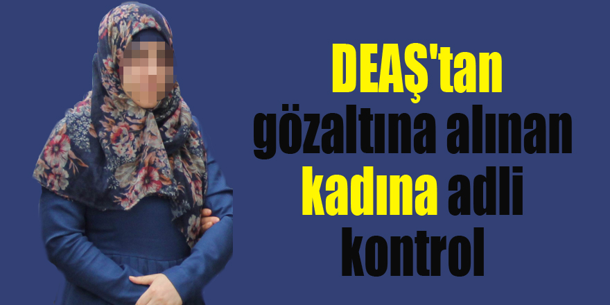 Samsun'da DEAŞ'tan gözaltına alınan kadına adli kontrol 