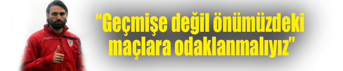 Samaras: “Geçmişe değil önümüzdeki maçlara odaklanmalıyız” 
