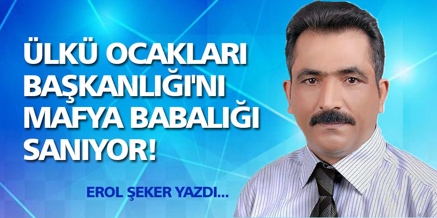 Ülkü Ocakları Başkanlığı'nı mafya babalığı sanıyor!