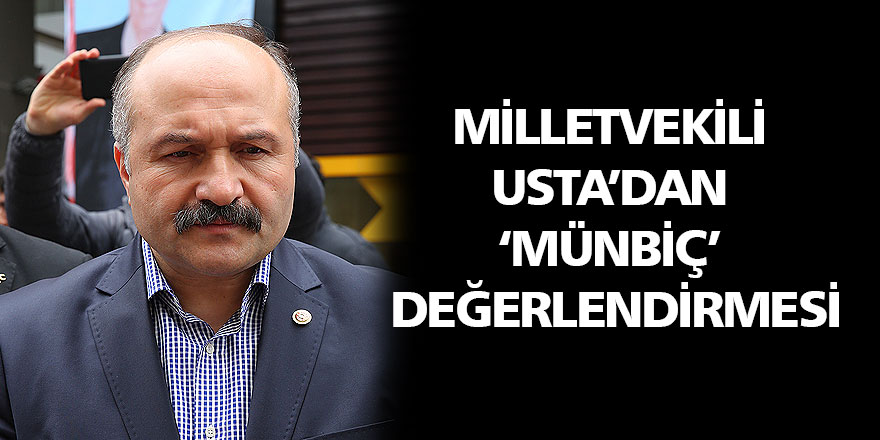 Milletvekili Usta’dan ‘Münbiç’ değerlendirmesi