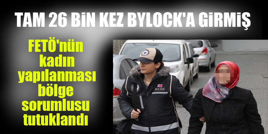 26 bin kez ByLock'a giren FETÖ'nün kadın yapılanması bölge sorumlusu tutuklandı 