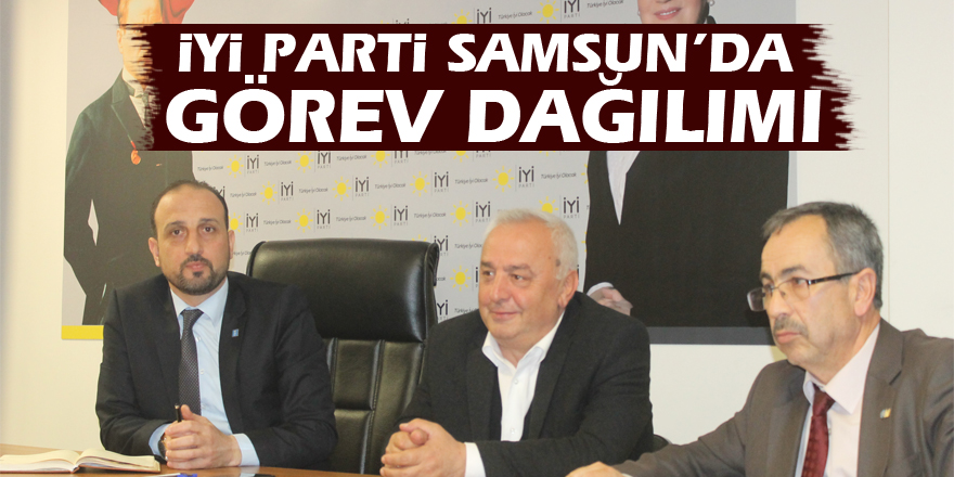 İYİ Parti Samsun’da görev dağılımı