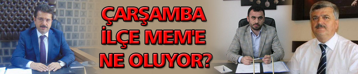 ​​​​​​​Çarşamba İlçe MEM'e ne oluyor?  