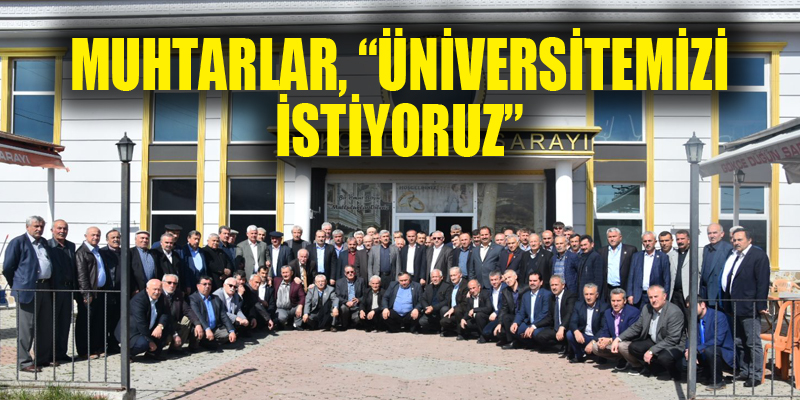 MUHTARLAR, “ÜNİVERSİTEMİZİ İSTİYORUZ”