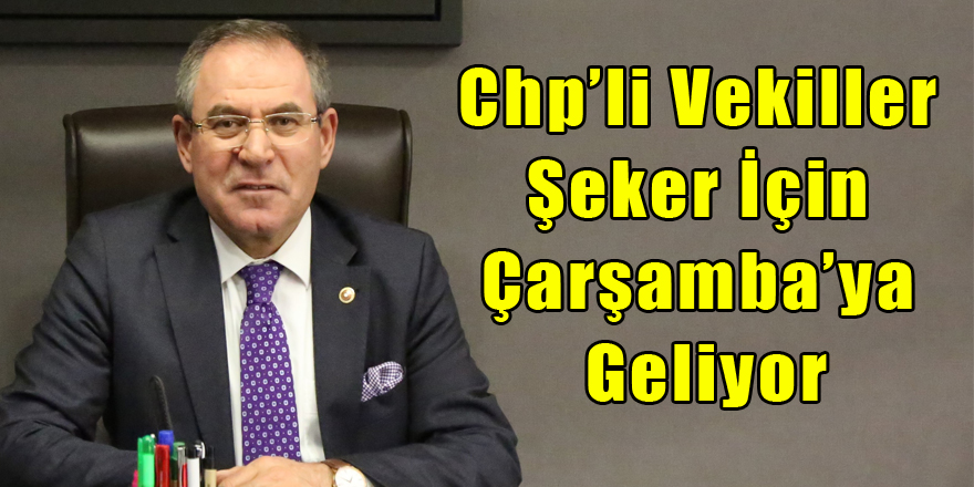 CHP’Lİ VEKİLLER ŞEKER İÇİN ÇARŞAMBA’YA GELİYOR