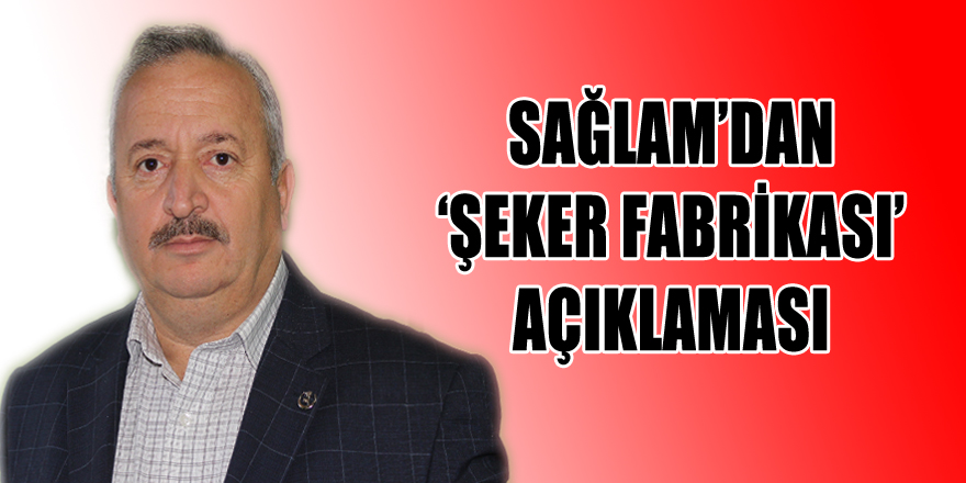 Sağlam’dan ‘Şeker Fabrikası’ açıklaması