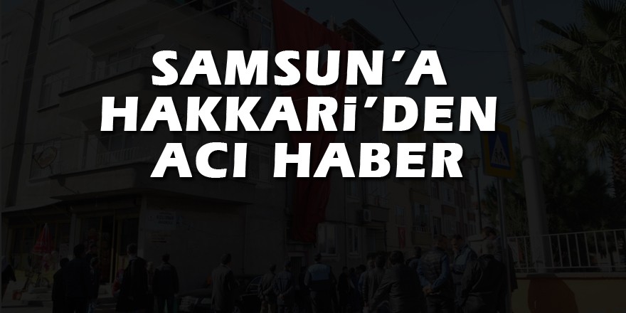 Samsun’a Hakkari’den acı haber