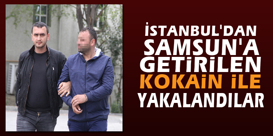 İstanbul'dan Samsun'a getirilen kokain ile yakalandılar