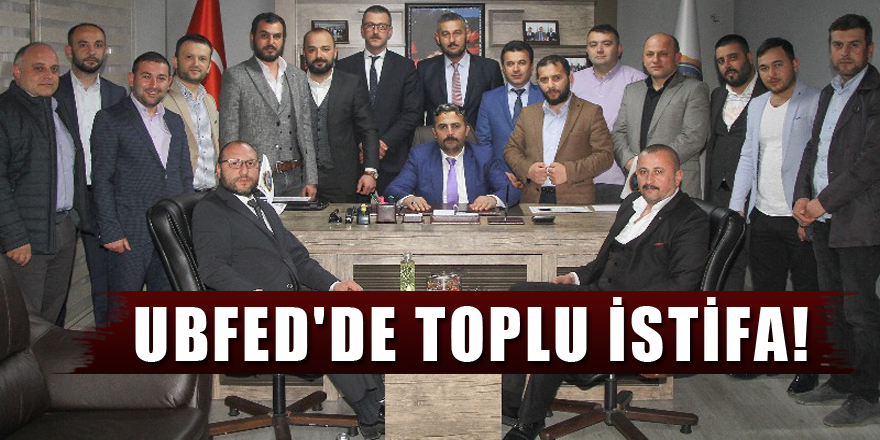 UBFED'de TOPLU İSTİFA!