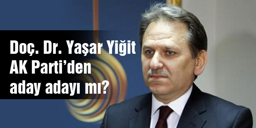 Doç. Dr. Yaşar Yiğit aday adayı mı?