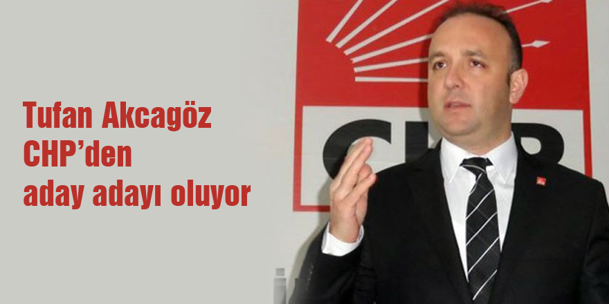 Tufan Akcagöz aday adayı oluyor 