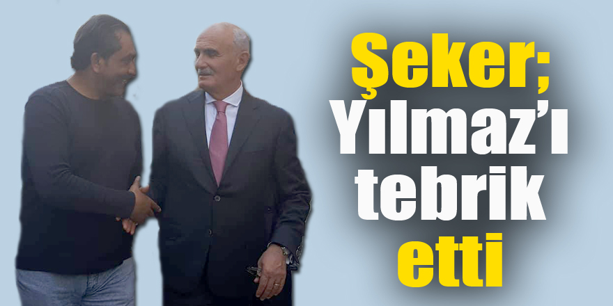 Şeker, Yılmaz’ı tebrik etti