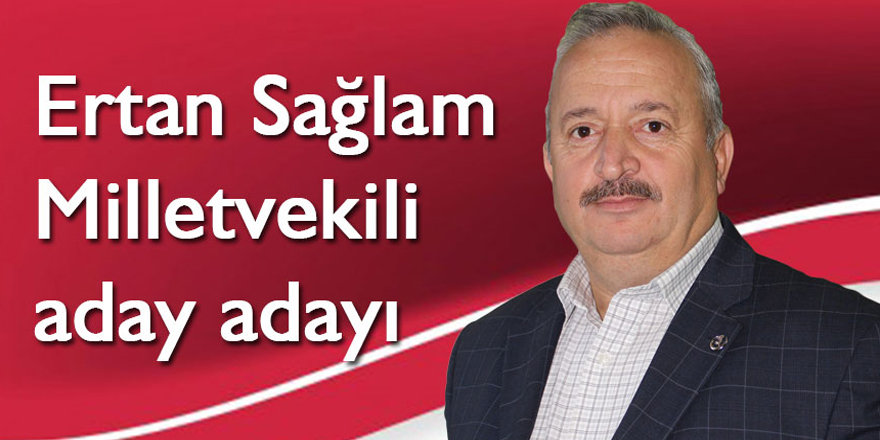 Ertan Sağlam Milletvekili aday adayı