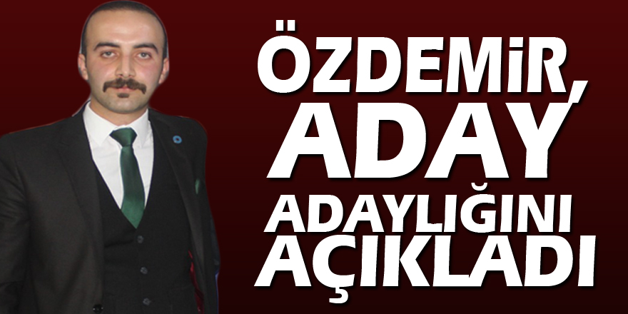 Özdemir, aday adaylığını açıkladı