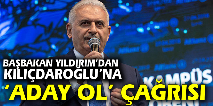 Başbakan Yıldırım’dan Kılıçdaroğlu’na ‘aday ol’ çağrısı