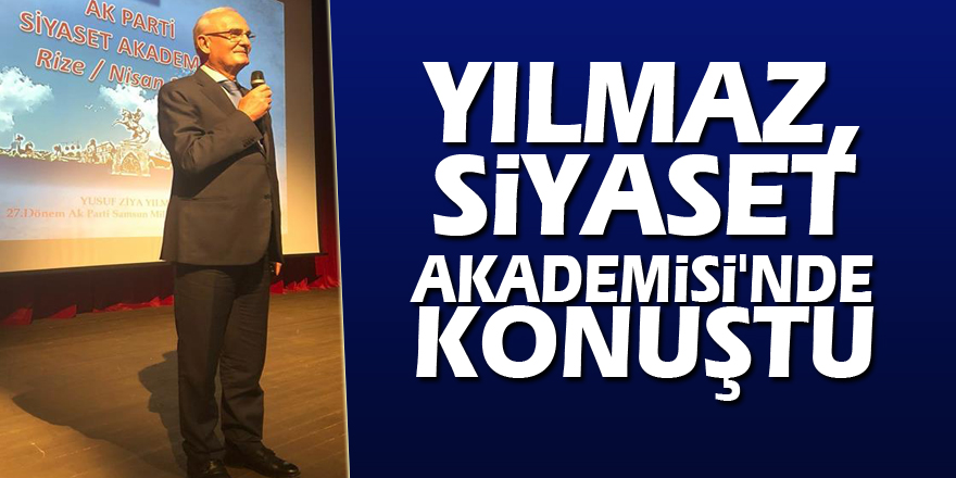 YILMAZ, SİYASET AKADEMİSİ'NDE KONUŞTU