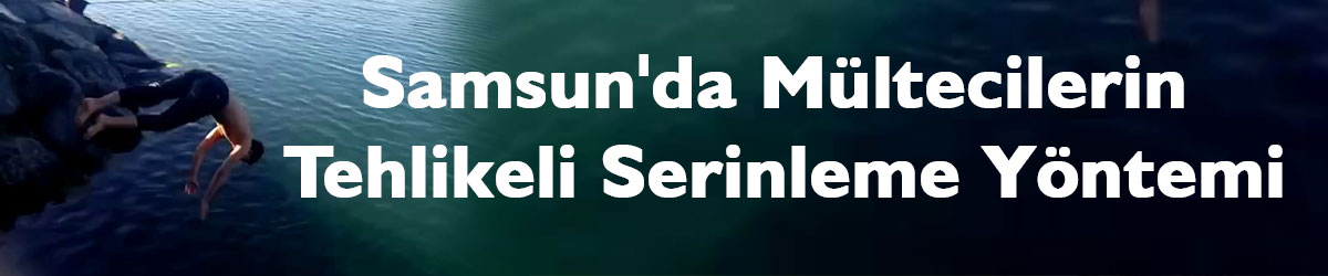 Samsun'da mültecilerin "tehlikeli" serinleme yöntemi