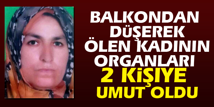 Balkondan düşerek ölen kadının organları 2 kişiye umut oldu