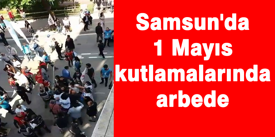 Samsun'da 1 Mayıs kutlamalarında arbede 