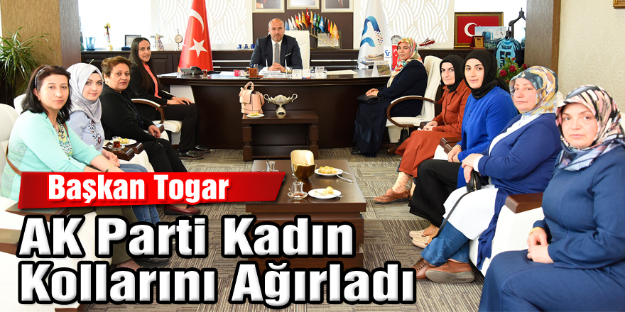 Başkan Togar, AK Parti Kadın Kollarını Ağırladı