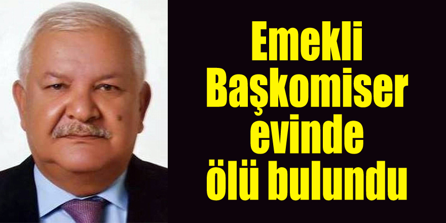 Emekli Başkomiser evinde ölü bulundu 